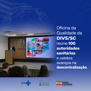 Oficina da Qualidade da DIVS/SC reúne 100 autoridades sanitárias e celebra avanços na descentralização